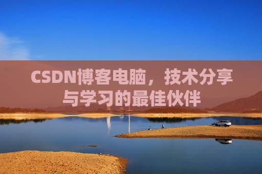CSDN博客电脑，技术分享与学习的最佳伙伴